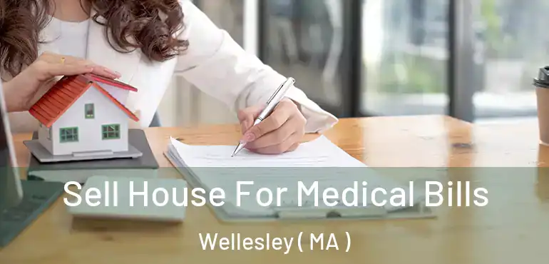  Sell House For Medical Bills Wellesley ( MA )