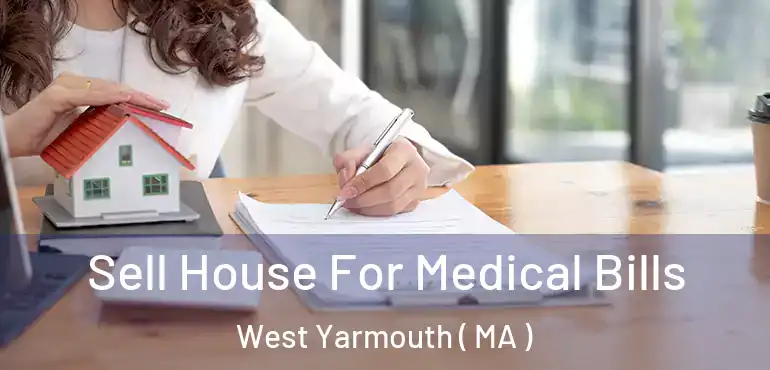  Sell House For Medical Bills West Yarmouth ( MA )