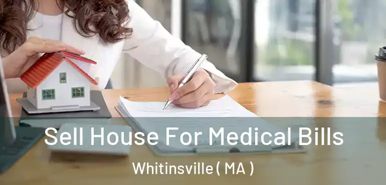  Sell House For Medical Bills Whitinsville ( MA )