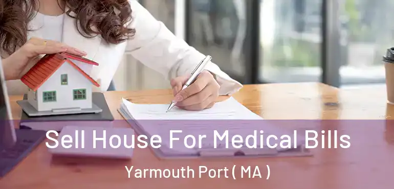  Sell House For Medical Bills Yarmouth Port ( MA )