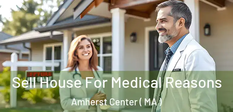  Sell House For Medical Reasons Amherst Center ( MA )