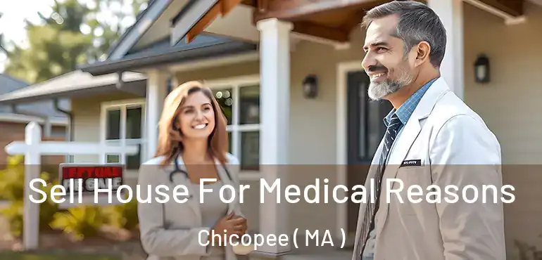  Sell House For Medical Reasons Chicopee ( MA )