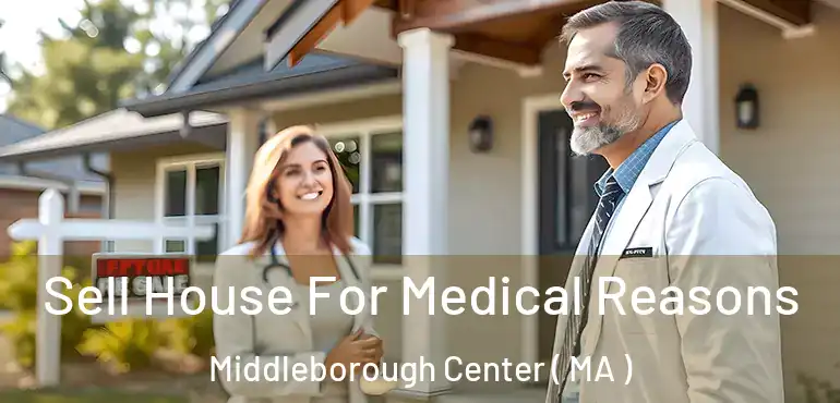  Sell House For Medical Reasons Middleborough Center ( MA )