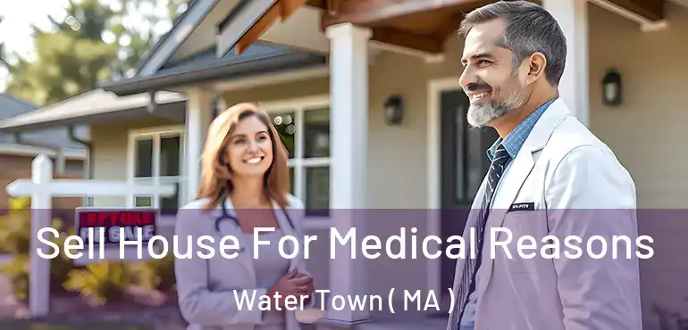  Sell House For Medical Reasons Water Town ( MA )