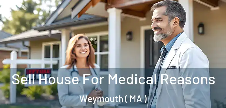  Sell House For Medical Reasons Weymouth ( MA )
