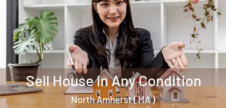  Sell House In Any Condition North Amherst ( MA )