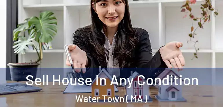  Sell House In Any Condition Water Town ( MA )