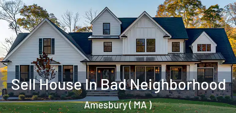  Sell House In Bad Neighborhood Amesbury ( MA )