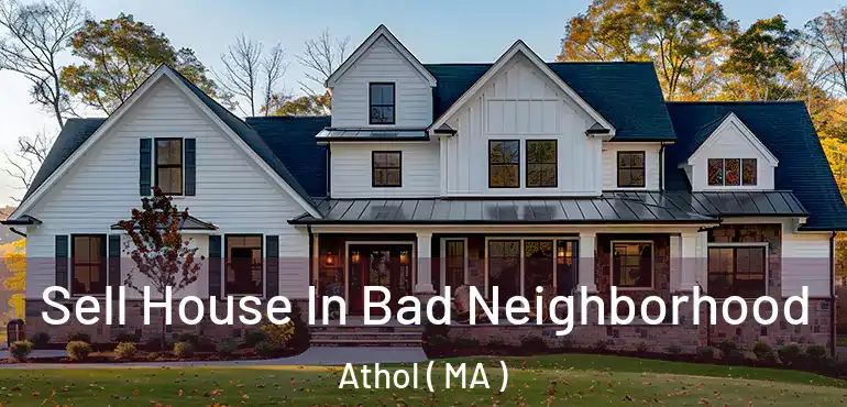  Sell House In Bad Neighborhood Athol ( MA )