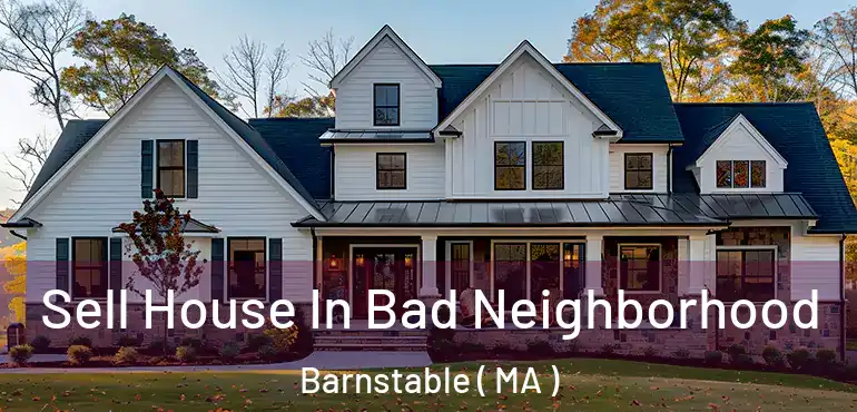  Sell House In Bad Neighborhood Barnstable ( MA )