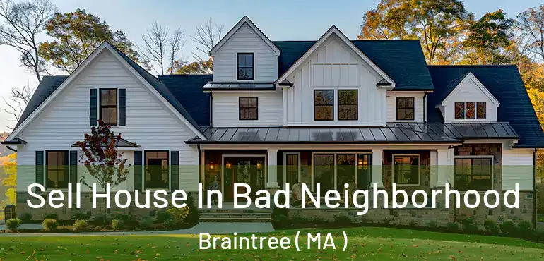  Sell House In Bad Neighborhood Braintree ( MA )