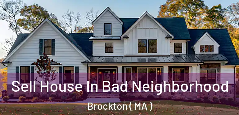  Sell House In Bad Neighborhood Brockton ( MA )