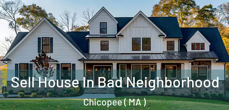  Sell House In Bad Neighborhood Chicopee ( MA )
