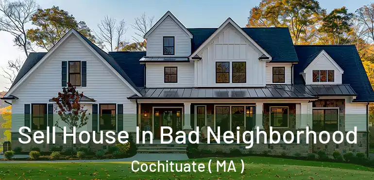  Sell House In Bad Neighborhood Cochituate ( MA )