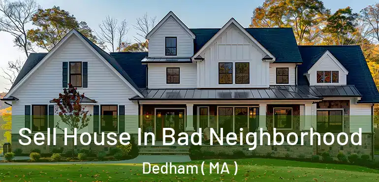  Sell House In Bad Neighborhood Dedham ( MA )
