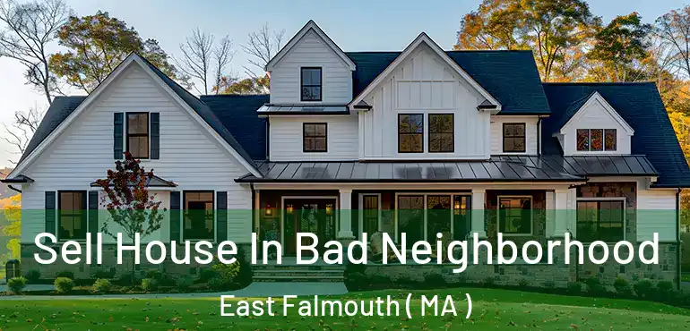  Sell House In Bad Neighborhood East Falmouth ( MA )