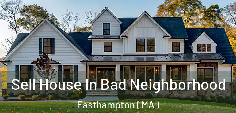  Sell House In Bad Neighborhood Easthampton ( MA )