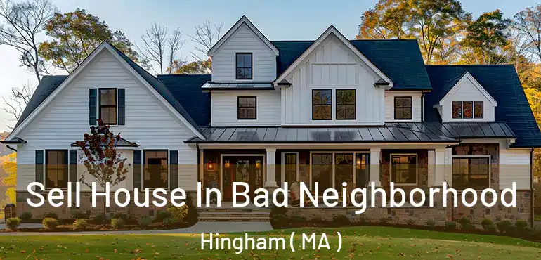  Sell House In Bad Neighborhood Hingham ( MA )