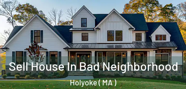  Sell House In Bad Neighborhood Holyoke ( MA )