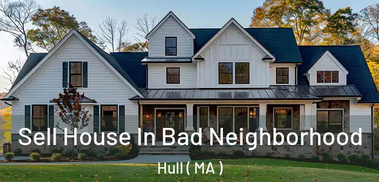  Sell House In Bad Neighborhood Hull ( MA )