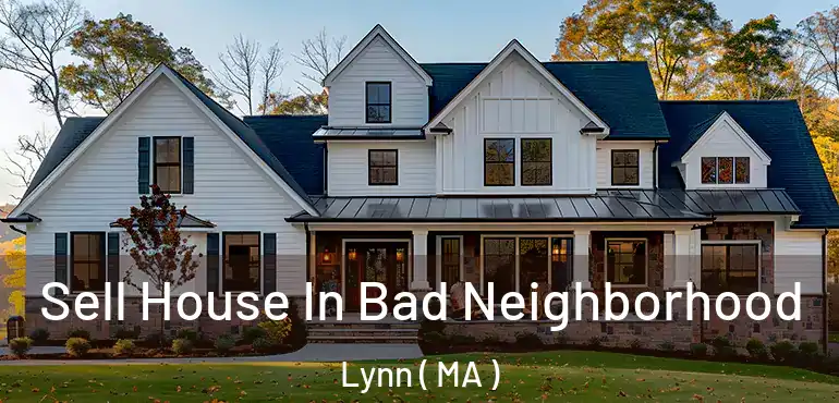  Sell House In Bad Neighborhood Lynn ( MA )