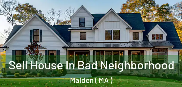  Sell House In Bad Neighborhood Malden ( MA )