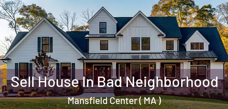  Sell House In Bad Neighborhood Mansfield Center ( MA )