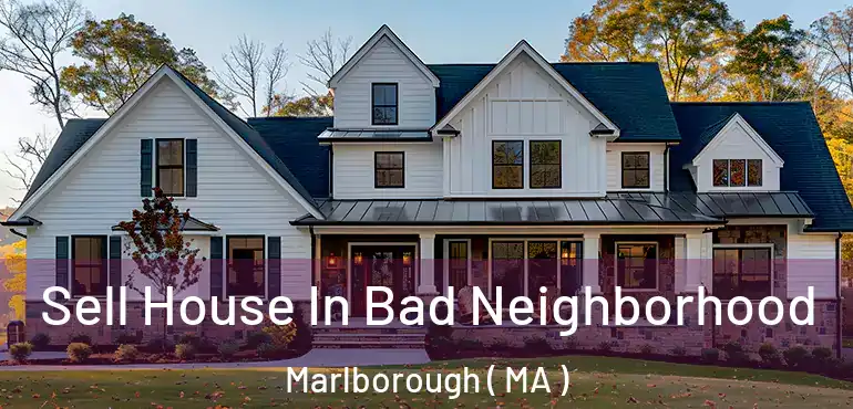  Sell House In Bad Neighborhood Marlborough ( MA )