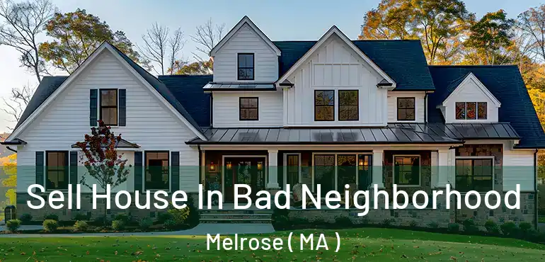  Sell House In Bad Neighborhood Melrose ( MA )