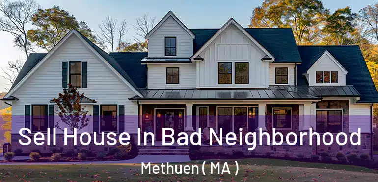  Sell House In Bad Neighborhood Methuen ( MA )