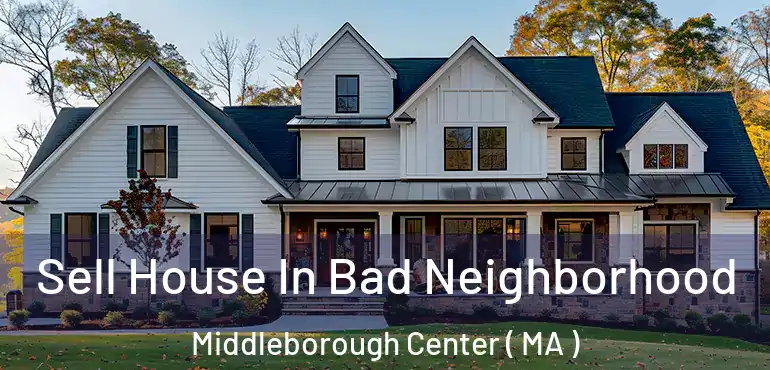  Sell House In Bad Neighborhood Middleborough Center ( MA )
