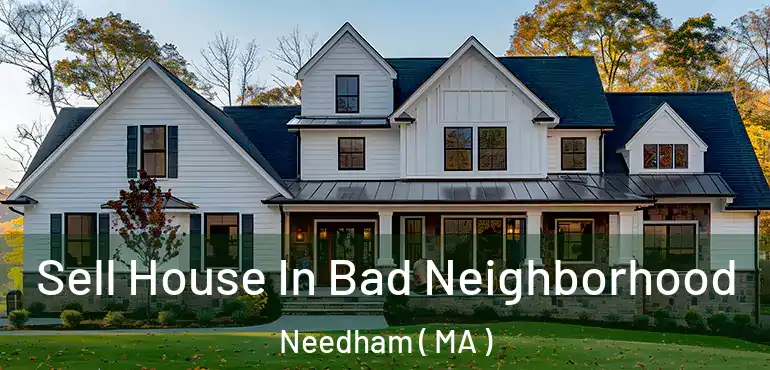  Sell House In Bad Neighborhood Needham ( MA )