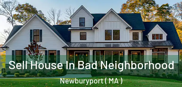  Sell House In Bad Neighborhood Newburyport ( MA )