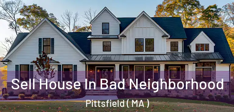  Sell House In Bad Neighborhood Pittsfield ( MA )
