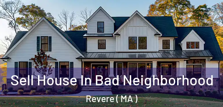  Sell House In Bad Neighborhood Revere ( MA )