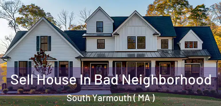  Sell House In Bad Neighborhood South Yarmouth ( MA )