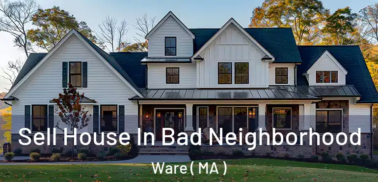  Sell House In Bad Neighborhood Ware ( MA )