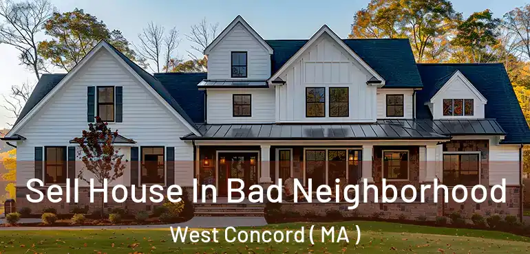  Sell House In Bad Neighborhood West Concord ( MA )