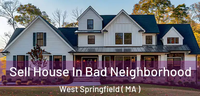 Sell House In Bad Neighborhood West Springfield ( MA )
