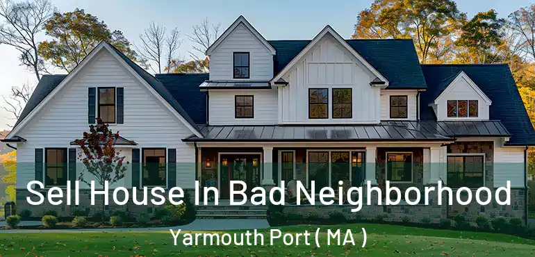  Sell House In Bad Neighborhood Yarmouth Port ( MA )