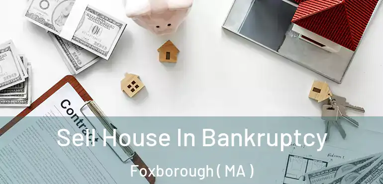  Sell House In Bankruptcy Foxborough ( MA )