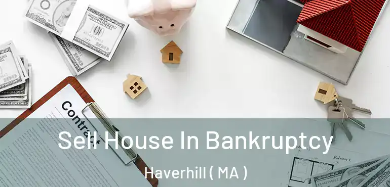  Sell House In Bankruptcy Haverhill ( MA )