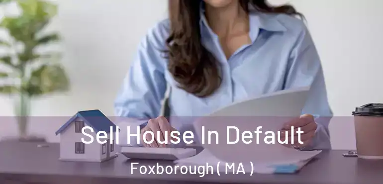  Sell House In Default Foxborough ( MA )