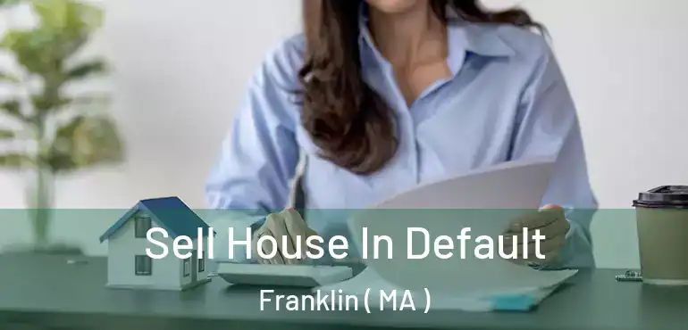  Sell House In Default Franklin ( MA )