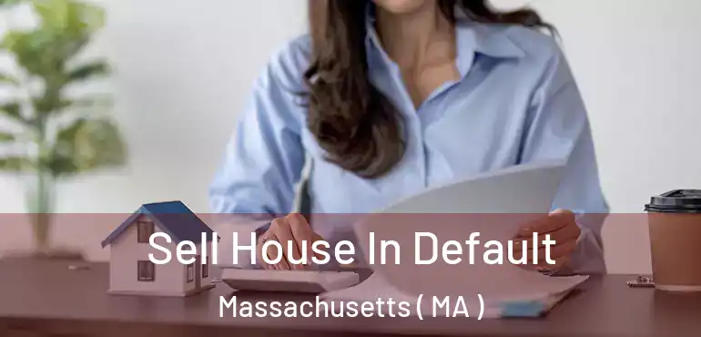  Sell House In Default Massachusetts ( MA )