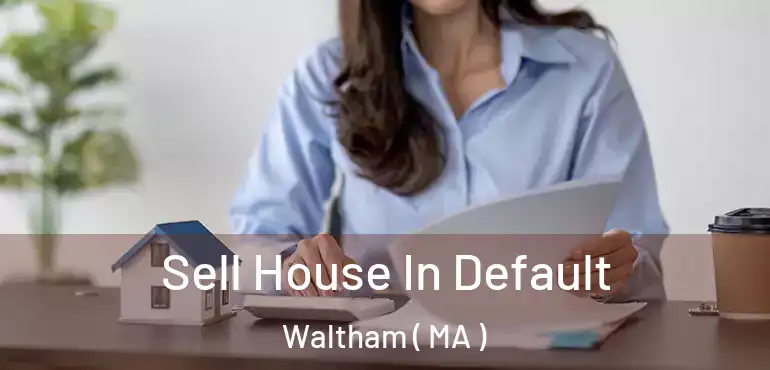  Sell House In Default Waltham ( MA )
