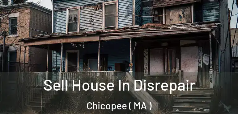  Sell House In Disrepair Chicopee ( MA )