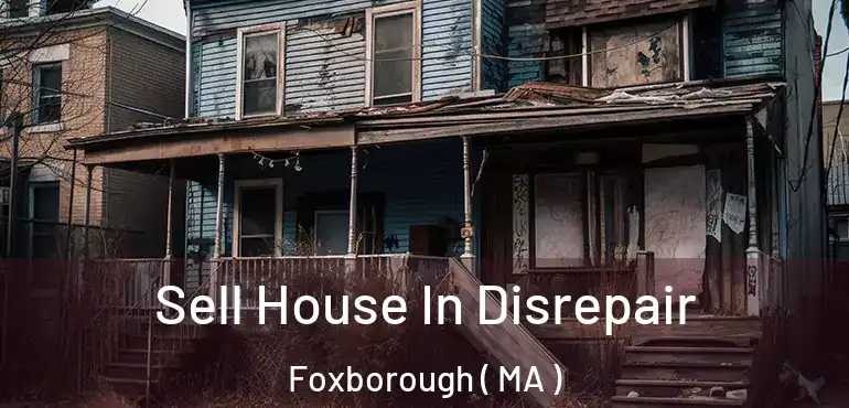  Sell House In Disrepair Foxborough ( MA )