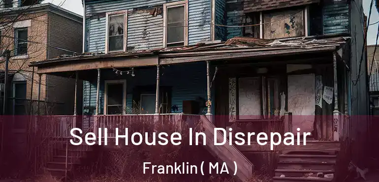  Sell House In Disrepair Franklin ( MA )