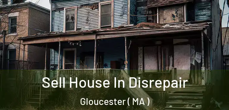  Sell House In Disrepair Gloucester ( MA )